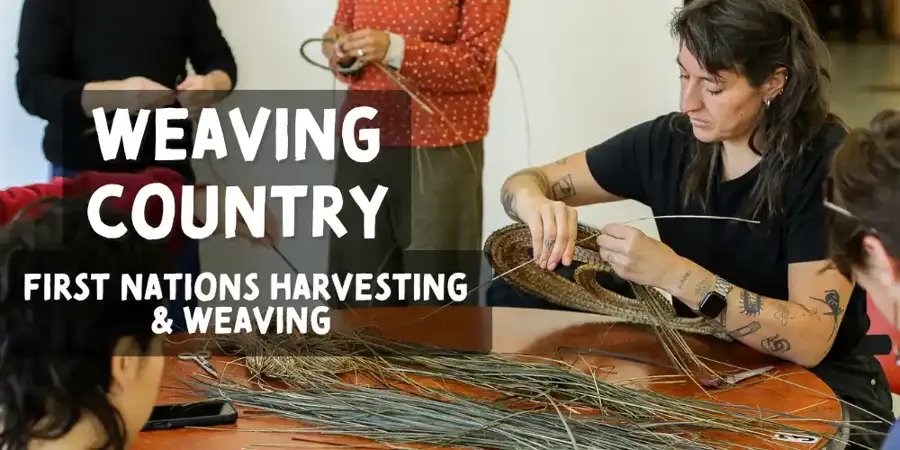 Weaving Country — First Nations Harvesting and Weaving Workshop